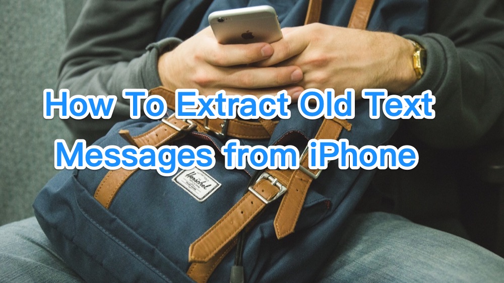 How To Extract Old Text Messages from iPhone