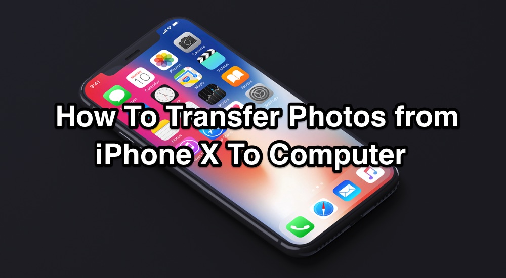 Best Ways To Transfer Photos from iPhone X To Computer